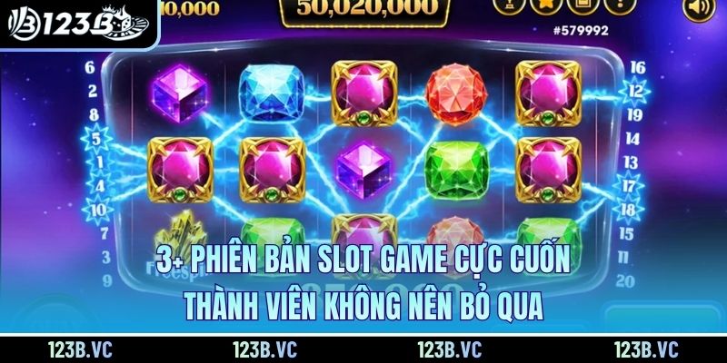 3+ phiên bản slot game cực cuốn thành viên không nên bỏ qua