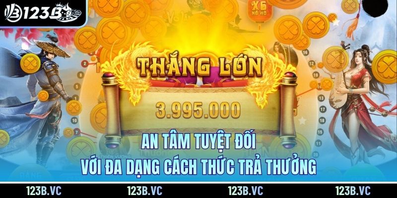 An tâm tuyệt đối với đa dạng cách thức trả thưởng
