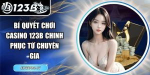 Bí Quyết Chơi Casino 123B Chinh Phục Từ Chuyên Gia