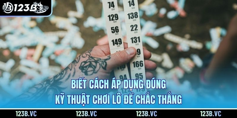 Biết cách áp dụng đúng kỹ thuật chơi lô đề chắc thắng
