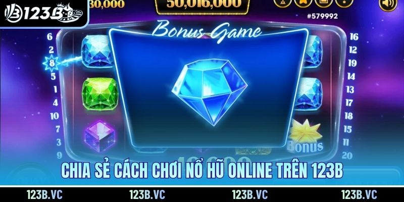 Chia sẻ cách chơi nổ hũ online trên 123B