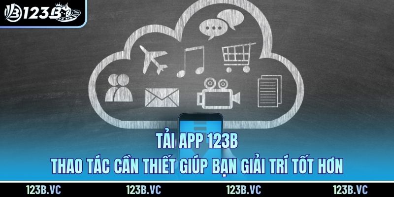 Tải App 123B - Thao Tác Cần Thiết Giúp Bạn Giải Trí Tốt Hơn