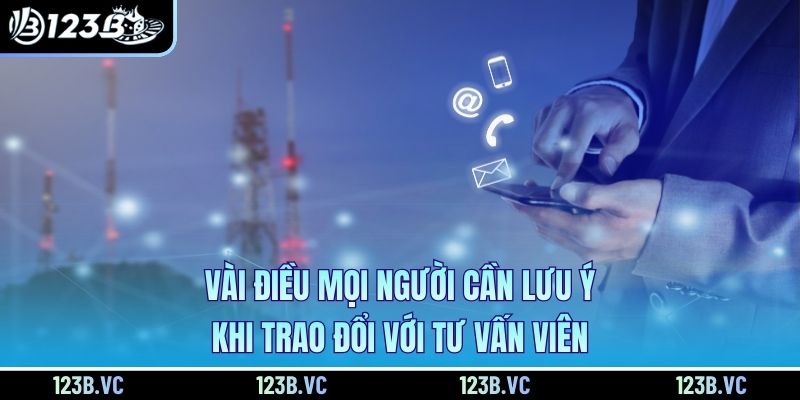 Vài điều mọi người cần lưu ý khi trao đổi với tư vấn viên